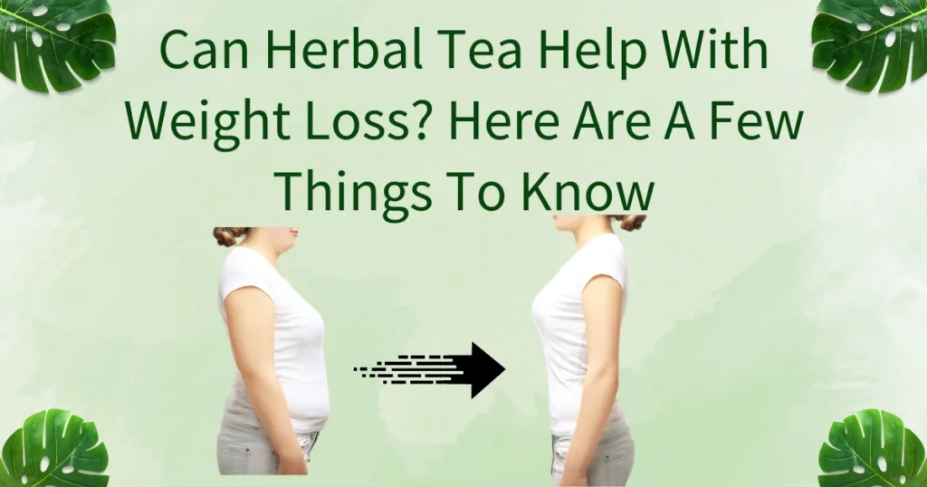 Can Herbal Tea Help With Weight Loss? Here Are A Few Things To Know